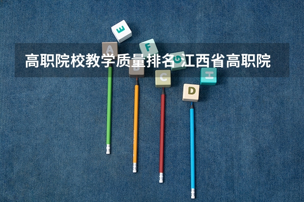 高职院校教学质量排名 江西省高职院校排名