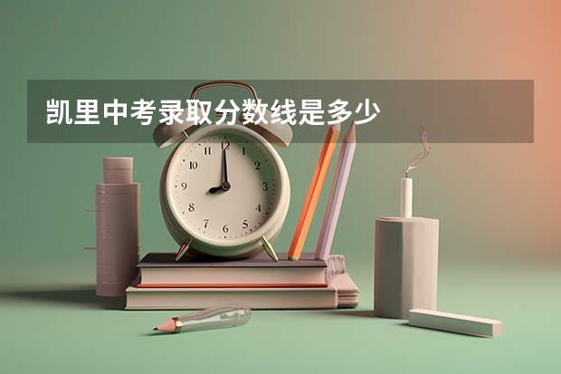 凯里中考录取分数线是多少
