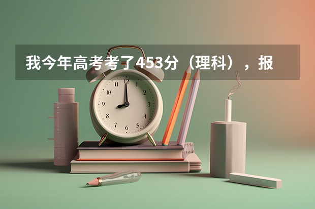 我今年高考考了453分（理科），报洛阳洛阳理工学院的专科有希望录取吗？我是河南考生。