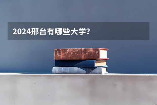 2024邢台有哪些大学？