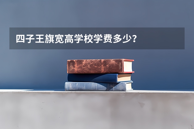 四子王旗宽高学校学费多少？