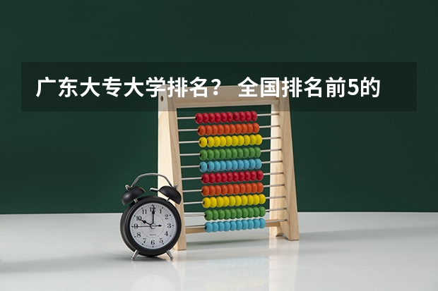 广东大专大学排名？ 全国排名前5的专科院校？