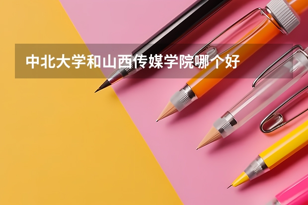 中北大学和山西传媒学院哪个好