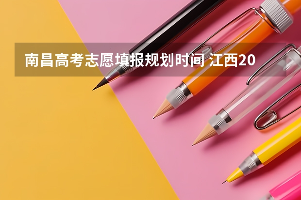 南昌高考志愿填报规划时间 江西2023填志愿时间