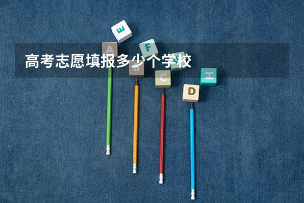 高考志愿填报多少个学校