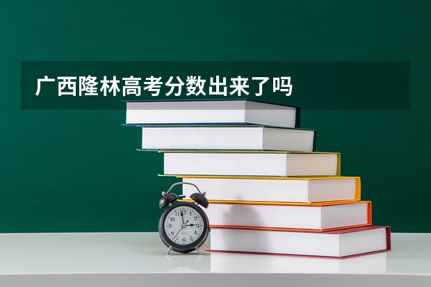 广西隆林高考分数出来了吗