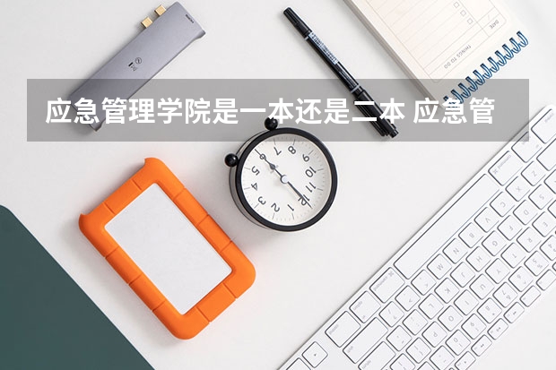 应急管理学院是一本还是二本 应急管理大学是一本还是二本