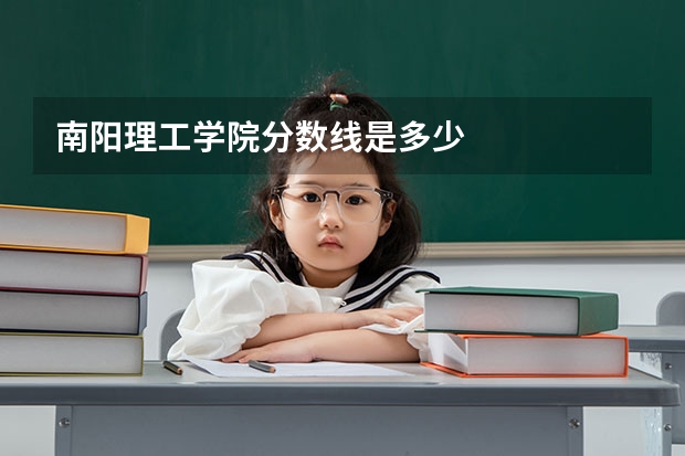 南阳理工学院分数线是多少