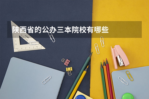 陕西省的公办三本院校有哪些