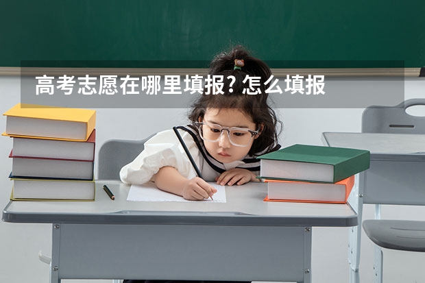 高考志愿在哪里填报? 怎么填报