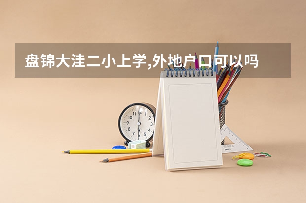 盘锦大洼二小上学,外地户口可以吗