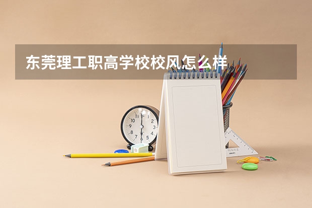 东莞理工职高学校校风怎么样