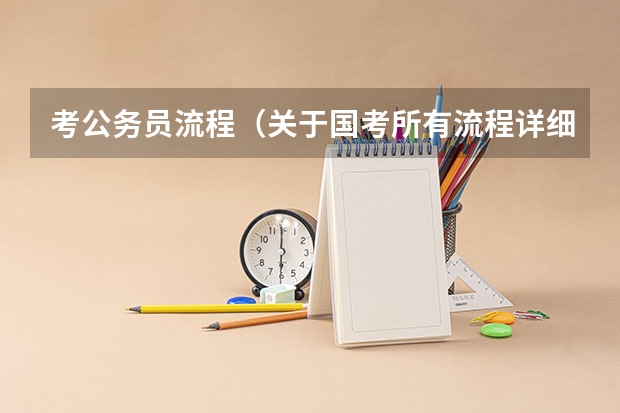 考公务员流程（关于国考所有流程详细介绍）