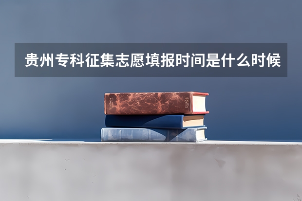 贵州专科征集志愿填报时间是什么时候