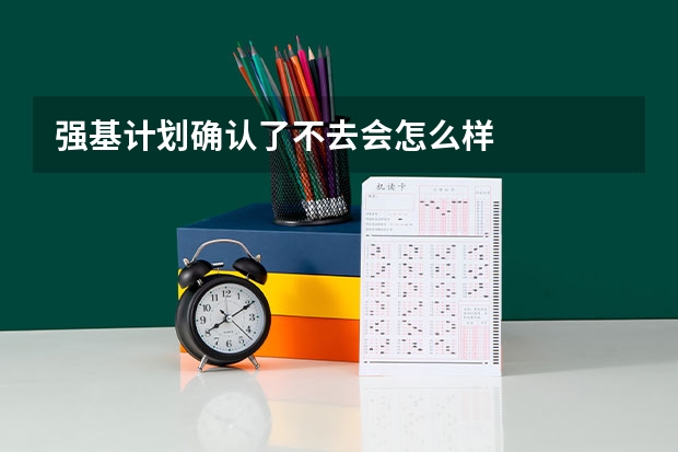 强基计划确认了不去会怎么样