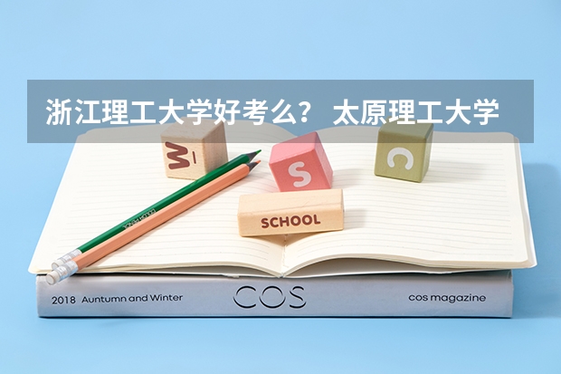 浙江理工大学好考么？ 太原理工大学录取分数线