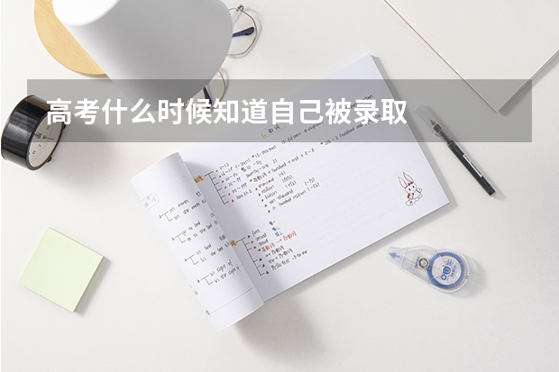 高考什么时候知道自己被录取