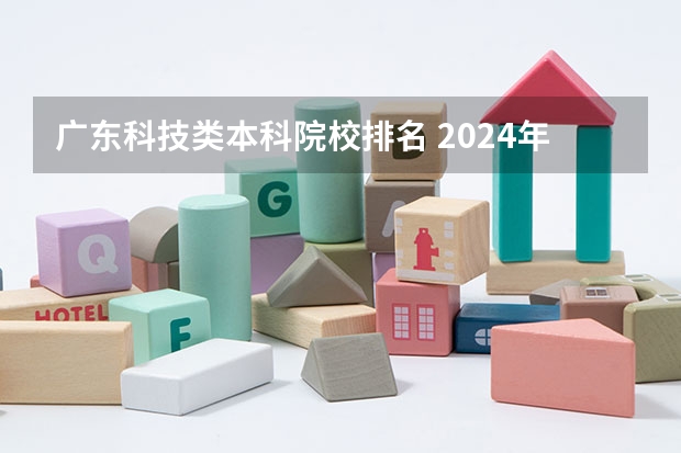 广东科技类本科院校排名 2024年广东省大学排名一览表