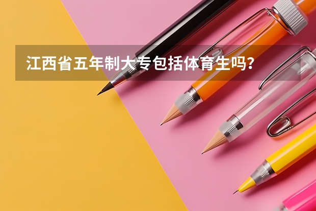 江西省五年制大专包括体育生吗？