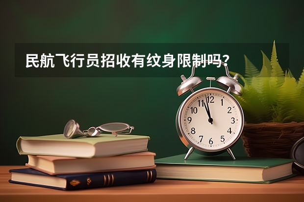 民航飞行员招收有纹身限制吗？