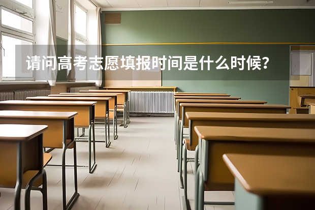 请问高考志愿填报时间是什么时候?