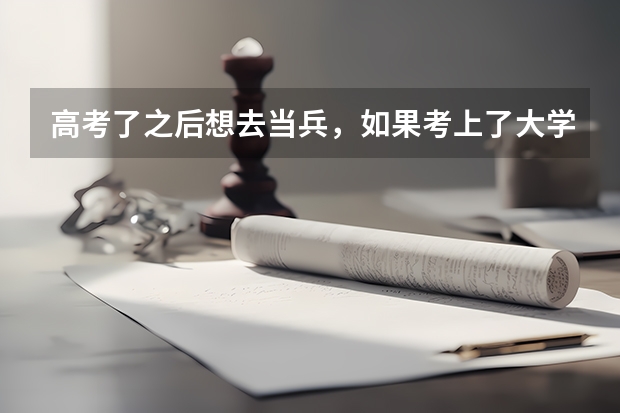 高考了之后想去当兵，如果考上了大学那要怎么办？？