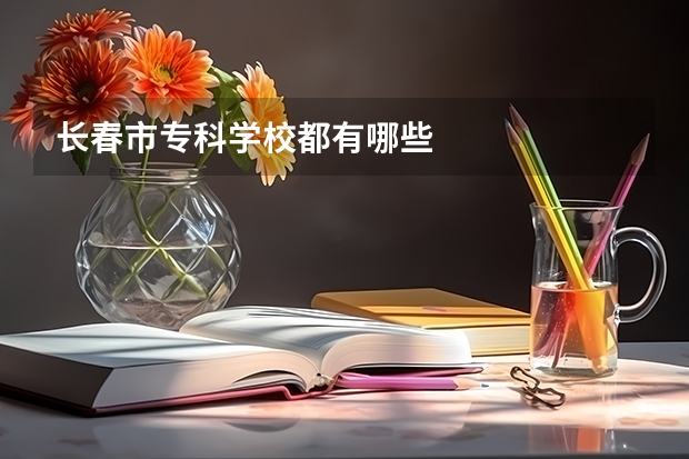 长春市专科学校都有哪些