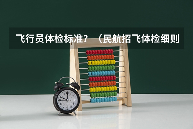 飞行员体检标准？（民航招飞体检细则）