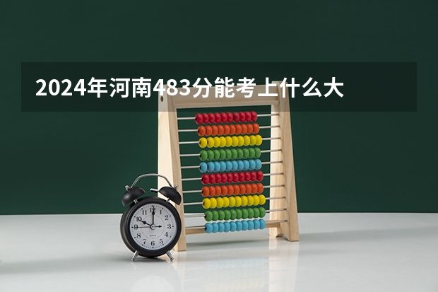 2024年河南483分能考上什么大学?