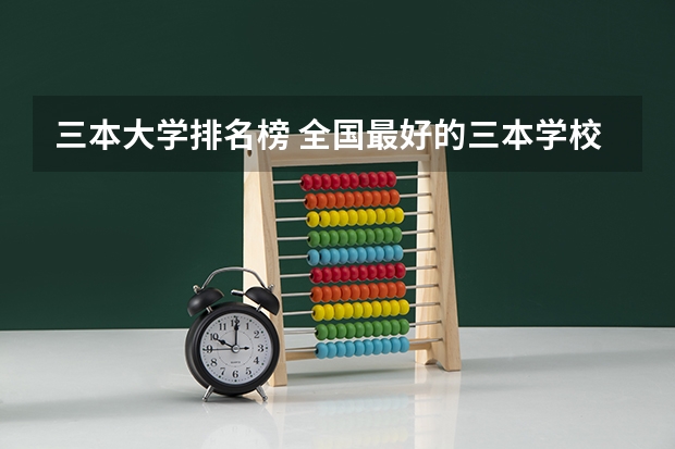 三本大学排名榜 全国最好的三本学校（2023湖南三本大学排名）