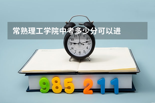 常熟理工学院中考多少分可以进