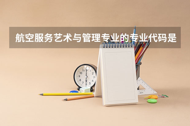 航空服务艺术与管理专业的专业代码是什么