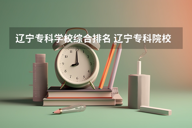 辽宁专科学校综合排名 辽宁专科院校排名