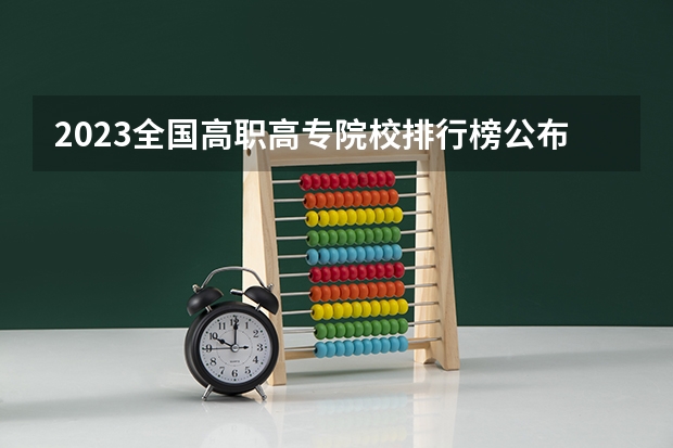 2023全国高职高专院校排行榜公布 高职院校全国排名