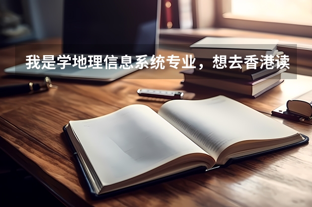 我是学地理信息系统专业,想去香港读研究生,哪个学校比较好?