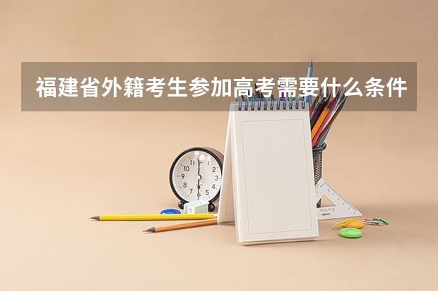福建省外籍考生参加高考需要什么条件