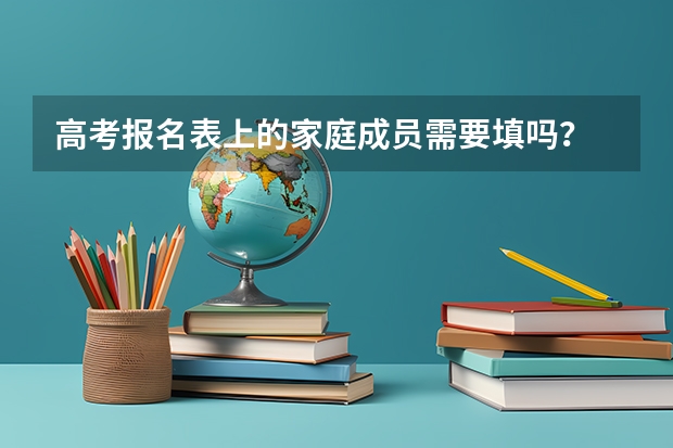 高考报名表上的家庭成员需要填吗？