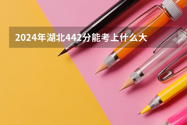 2024年湖北442分能考上什么大学?