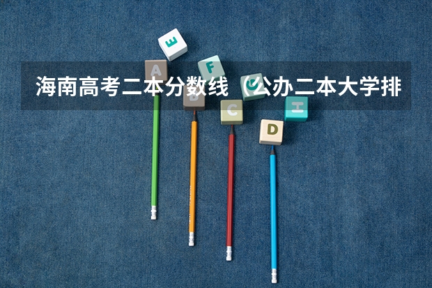 海南高考二本分数线（公办二本大学排名及分数线）