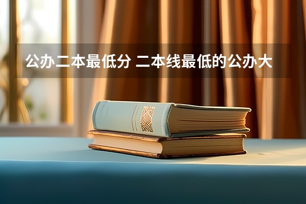 公办二本最低分 二本线最低的公办大学