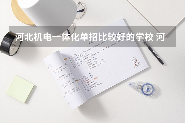 河北机电一体化单招比较好的学校 河北省内大学排名一览表