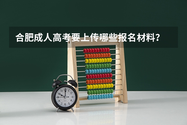 合肥成人高考要上传哪些报名材料?