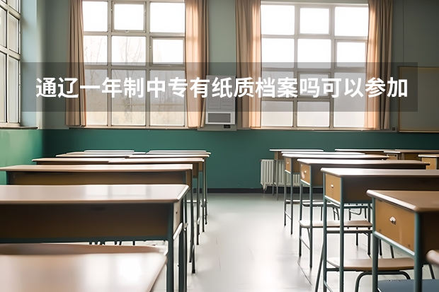 通辽一年制中专有纸质档案吗可以参加普通高考吗