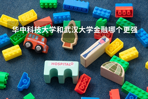 华中科技大学和武汉大学金融哪个更强?