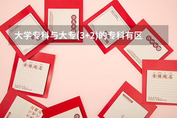 大学专科与大专(3+2)的专科有区别吗?