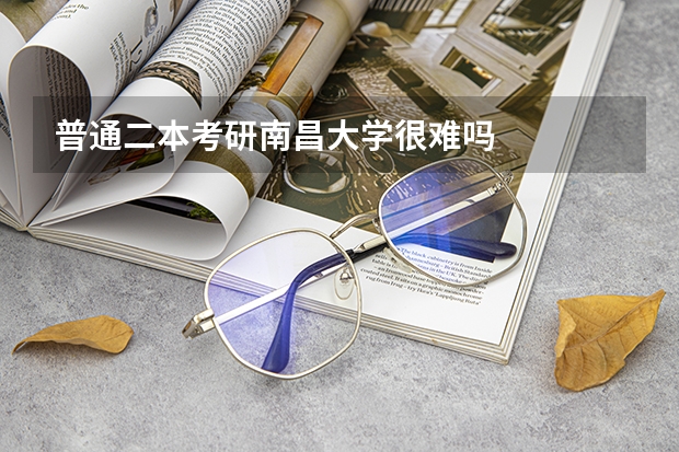 普通二本考研南昌大学很难吗