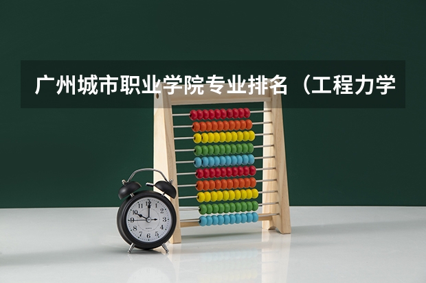 广州城市职业学院专业排名（工程力学专业大学排名）