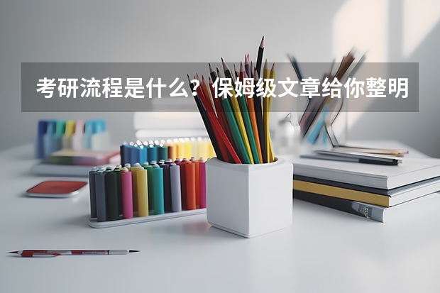 考研流程是什么？保姆级文章给你整明白