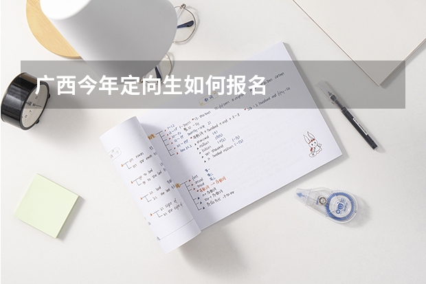 广西今年定向生如何报名