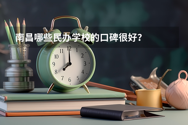 南昌哪些民办学校的口碑很好？